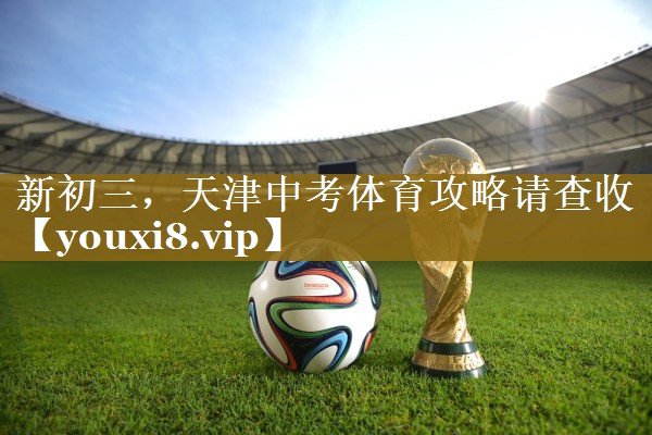 新初三，天津中考体育攻略请查收
