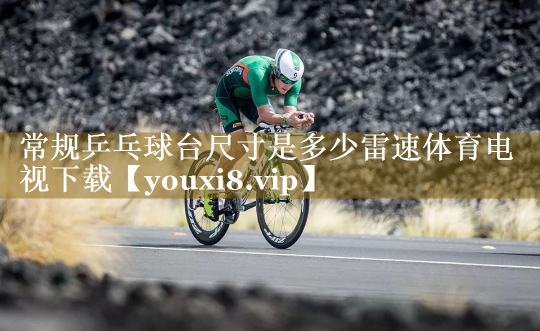 常规乒乓球台尺寸是多少雷速体育电视下载