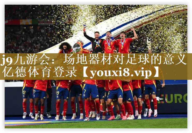 j9九游会：场地器材对足球的意义亿德体育登录