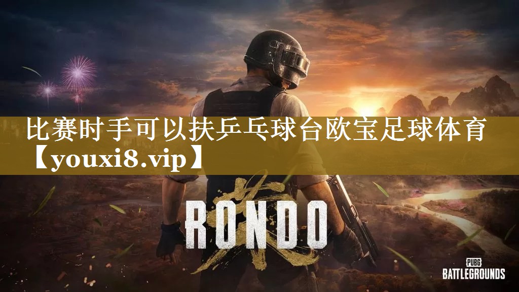 比赛时手可以扶乒乓球台欧宝足球体育