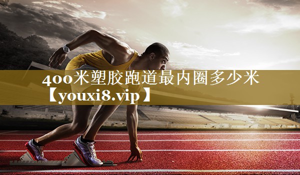 400米塑胶跑道最内圈多少米