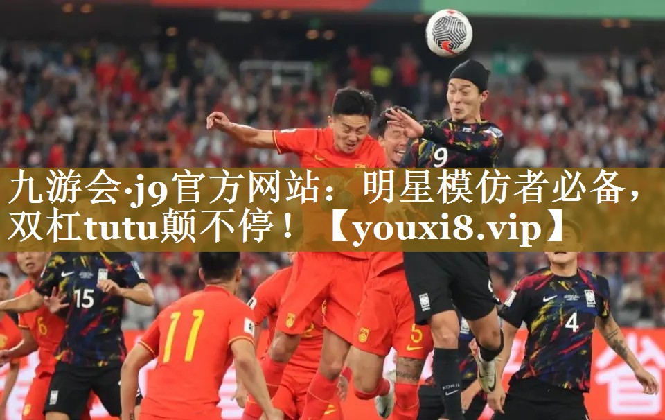 九游会·j9官方网站：明星模仿者必备，双杠tutu颠不停！