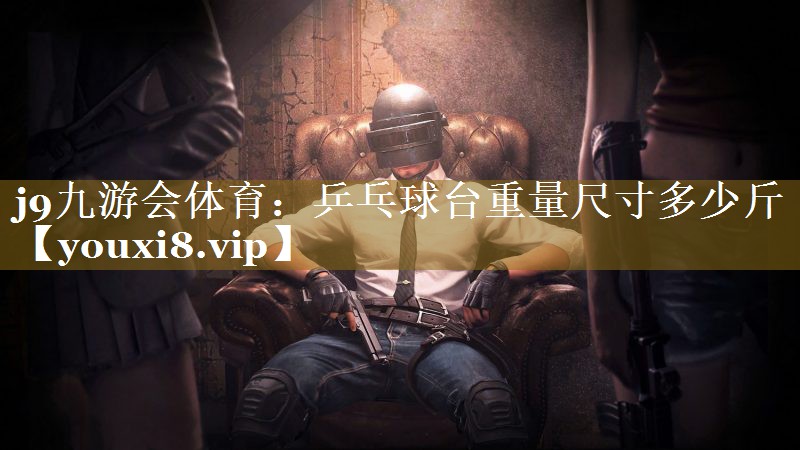 乒乓球台重量尺寸多少斤 乒乓球台重量尺寸多少斤